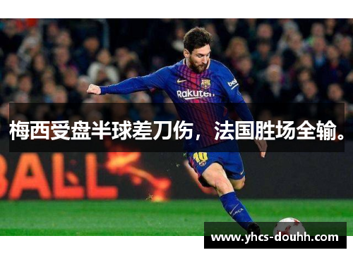 梅西受盘半球差刀伤，法国胜场全输。