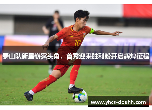 泰山队新星崭露头角，首秀迎来胜利盼开启辉煌征程